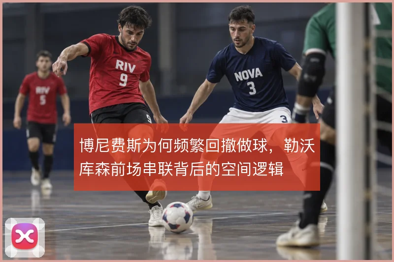 博尼费斯为何频繁回撤做球，勒沃库森前场串联背后的空间逻辑