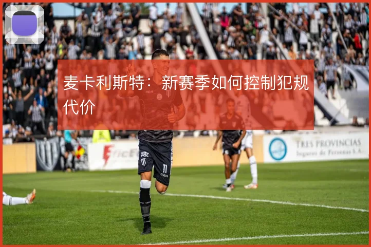 麦卡利斯特：新赛季如何控制犯规代价