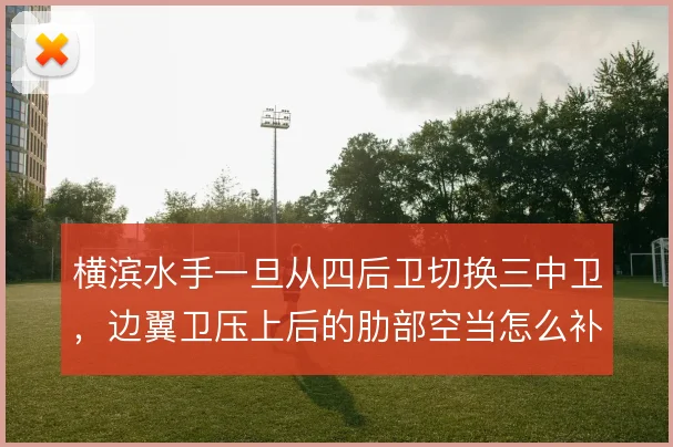 横滨水手一旦从四后卫切换三中卫，边翼卫压上后的肋部空当怎么补