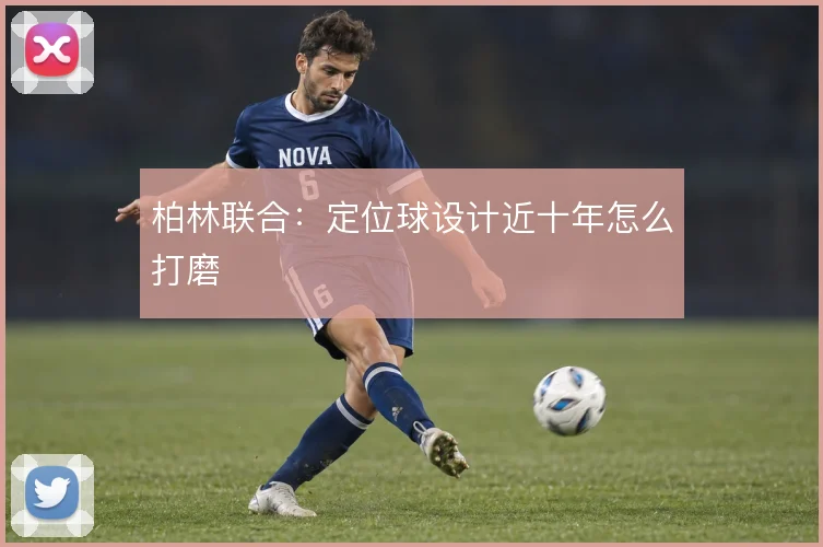 柏林联合：定位球设计近十年怎么打磨