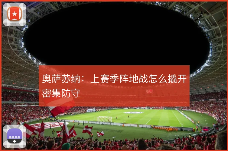奥萨苏纳:上赛季阵地战怎么撬开密集防守