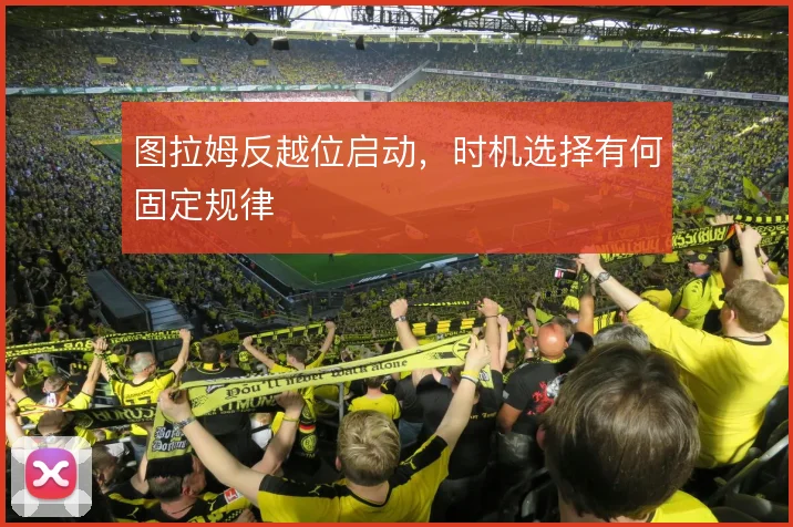 图拉姆反越位启动，时机选择有何固定规律