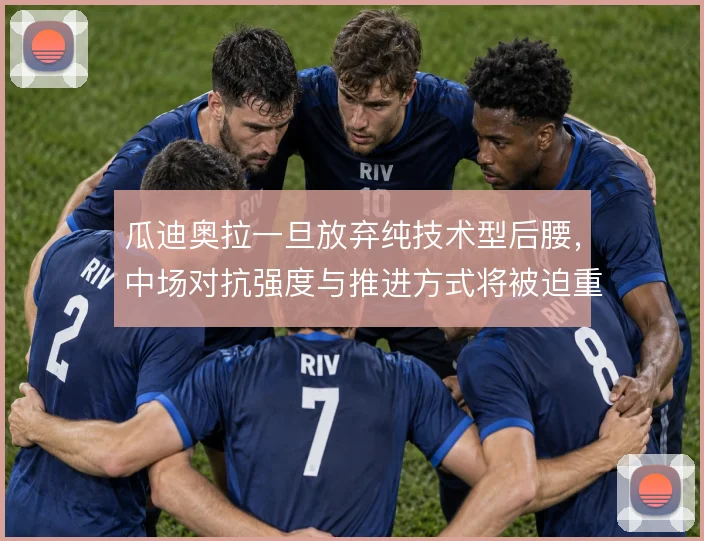 瓜迪奥拉一旦放弃纯技术型后腰，中场对抗强度与推进方式将被迫重新平衡